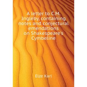 

Книга A letter to C.M. Ingleby, containing notes and conjectural emendations on Shakespeare's Cymbeline