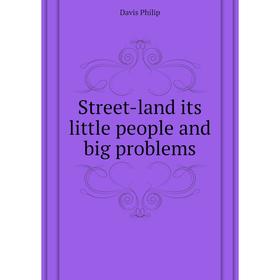 

Книга Street-land its little people and big problems. Davis Philip