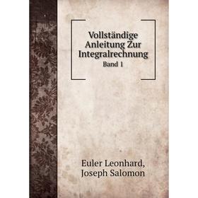 

Книга Vollständige Anleitung Zur IntegralrechnungBand 1