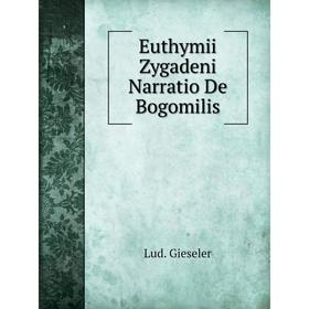 

Книга Euthymii Zygadeni Narratio De Bogomilis