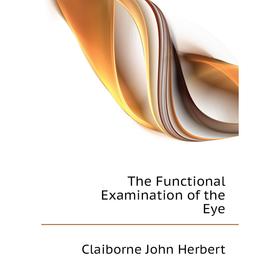 

Книга The Functional Examination of the Eye. Claiborne John Herbert