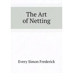 

Книга The Art of Netting. Every Simon Frederick