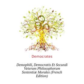 

Книга Demophili, Democratis Et Secundi Veterum Philosophorum Sententiæ Morales (French Edition)