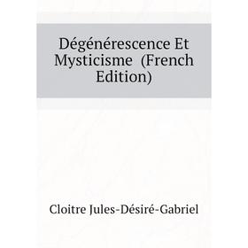 

Книга Dégénérescence Et Mysticisme (French Edition)