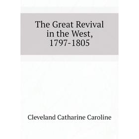 

Книга The Great Revival in the West, 1797-1805. Cleveland Catharine Caroline