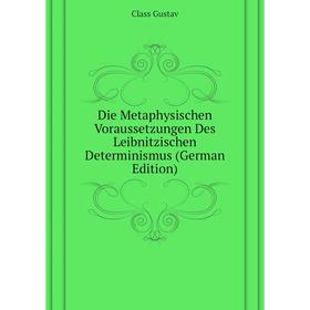 

Книга Die Metaphysischen Voraussetzungen Des Leibnitzischen Determinismus (German Edition)