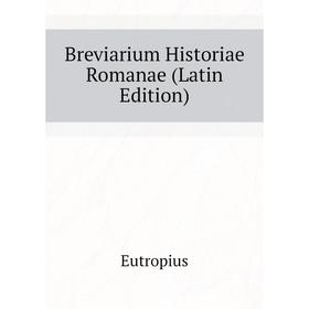 

Книга Breviarium Historiae Romanae (Latin Edition)