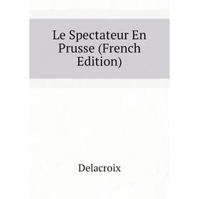 

Книга Le Spectateur En Prusse