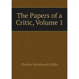 

Книга The Papers of a Critic, Volume 1