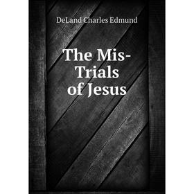 

Книга The Mis-Trials of Jesus