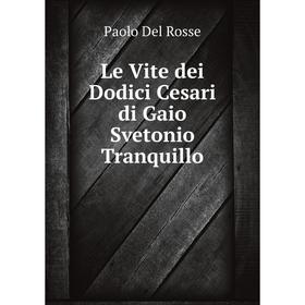 

Книга Le Vite dei Dodici Cesari di Gaio Svetonio Tranquillo