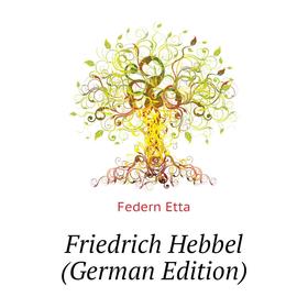 

Книга Friedrich Hebbel (German Edition)