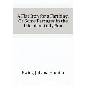 

Книга A Flat Iron for a Farthing, Or Some Passages in the Life of an Only Son