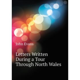 

Книга Letters Written During a Tour Through North Wales