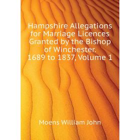 

Книга Hampshire Allegations for Marriage Licences Granted by the Bishop of Winchester