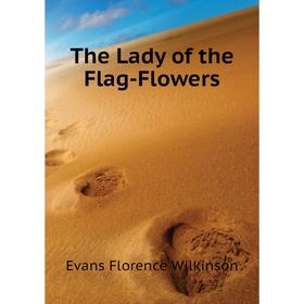 

Книга The Lady of the Flag-Flowers