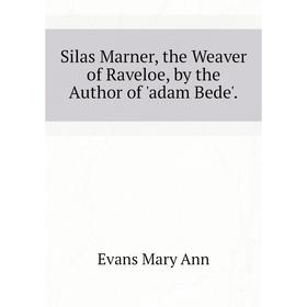 

Книга Silas Marner, the Weaver of Raveloe, by the Author of adam Bede