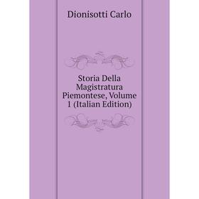 

Книга Storia Della Magistratura Piemontese, Volume 1 (Italian Edition). Dionisotti Carlo