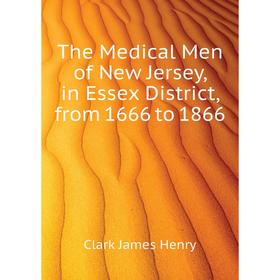 

Книга The Medical Men of New Jersey, in Essex District, from 1666 to 1866