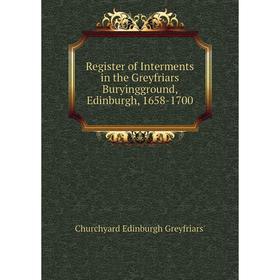 

Книга Register of Interments in the Greyfriars Buryingground, Edinburgh, 1658-1700. Churchyard Edinburgh G