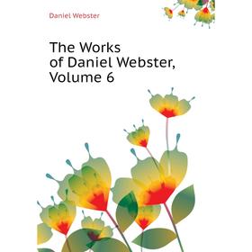 

Книга The Works of Daniel Webster, Volume 6