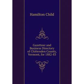 

Книга Gazetteer and Business Directory of Chittenden County, Vermont, for 1882-83