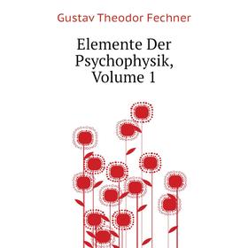 

Книга Elemente Der Psychophysik, Volume 1