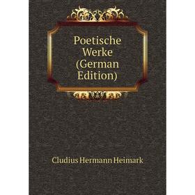 

Книга Poetische Werke (German Edition). Cludius Hermann Heimark