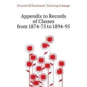 

Книга Appendix to Records of Classes from 1874-75 to 1894-95