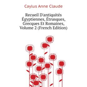 

Книга Recueil D'antiquités Égyptiennes, Étrusques, Grecques Et Romaines, Volume 2 (French Edition). Caylus