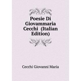 

Книга Poesie Di Giovammaria Cecchi (Italian Edition). Cecchi Giovanni Maria