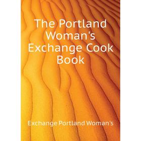 

Книга The Portland Woman's Exchange Cook Book