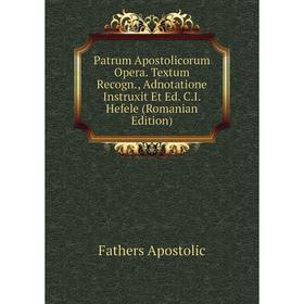 

Книга Patrum Apostolicorum Opera. Textum Recogn., Adnotatione Instruxit Et Ed. C.I. Hefele (Romanian Edition)
