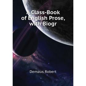 

Книга A Class-Book of English Prose, with Biogr