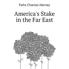 

Книга America's Stake in the Far East