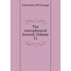 

Книга The Astrophysical Journal, Volume 11. University Of Chicago