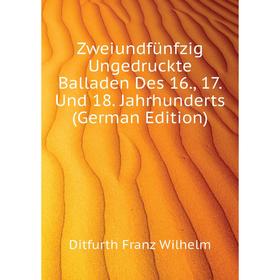 

Книга Zweiundfünfzig Ungedruckte Balladen Des 16, 17 Und 18