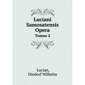 

Книга Luciani Samosatensis OperaTomus 2