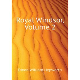

Книга Royal Windsor, Volume 2. Dixon William Hepworth