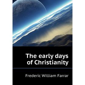 

Книга The early days of Christianity. F. W. Farrar