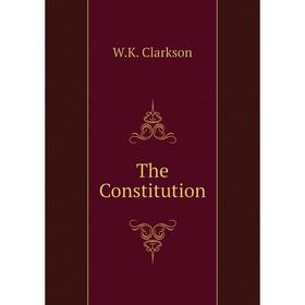 

Книга The Constitution. W.K. Clarkson