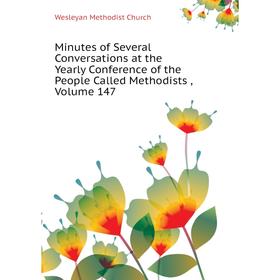 

Книга Minutes of Several Conversations at the Yearly Conference of the People Called Methodists, Volume 147