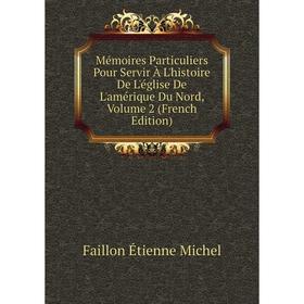 

Книга Mémoires Particuliers Pour Servir À L'histoire De L'église De L'amérique Du Nord, Volume 2