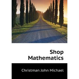 

Книга Shop Mathematics. Christman John Michael