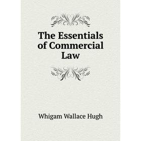 

Книга The Essentials of Commercial Law. Whigam Wallace Hugh