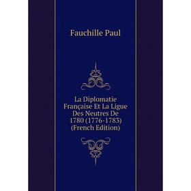 

Книга La Diplomatie Française Et La Ligue Des Neutres De 1780 (1776-1783)