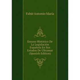 

Книга Ensayo Histórico De La Legislación Española En Sus Estados De Ultramar (Spanish Edition)