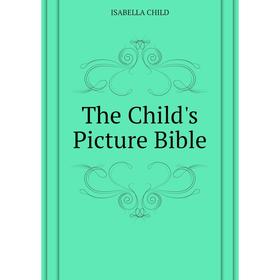 

Книга The Child's Picture Bible. ISABELLA CHILD