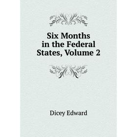 

Книга Six Months in the Federal States, Volume 2. Dicey Edward