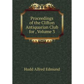 

Книга Proceedings of the Clifton Antiquarian Club for , Volume 3. Hudd Alfred Edmund